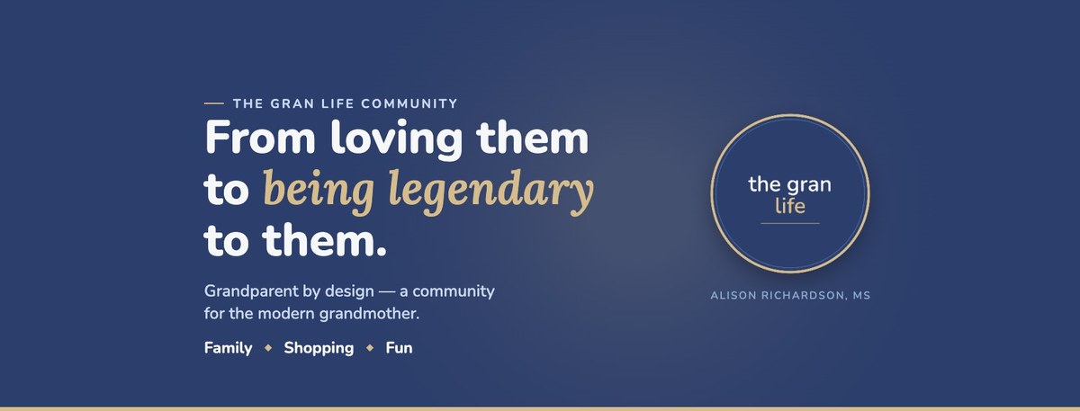 The Gran Life Community: from loving them to being legendary to them. A community for the modern grandmother.